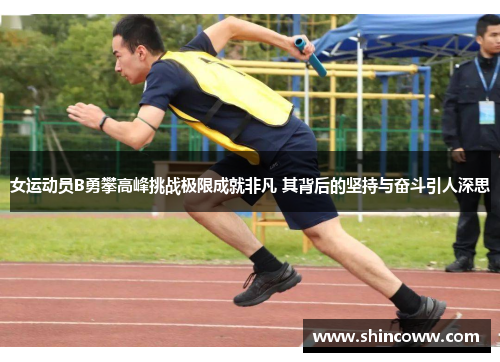 女运动员B勇攀高峰挑战极限成就非凡 其背后的坚持与奋斗引人深思